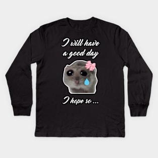 Sad Hamster I will Have a Good Day I Hope so Kids Long Sleeve T-Shirt